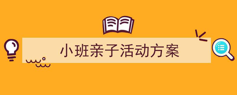 手把手教你写《小班亲子活动方案》,（精选5篇）"/