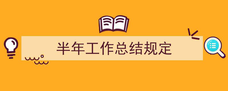 3招搞定《半年工作总结规定》写作。（精选5篇）"/
