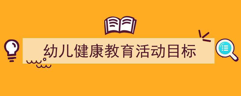 格策美文教你学写《幼儿健康教育活动目标》小技巧（精选5篇）"/