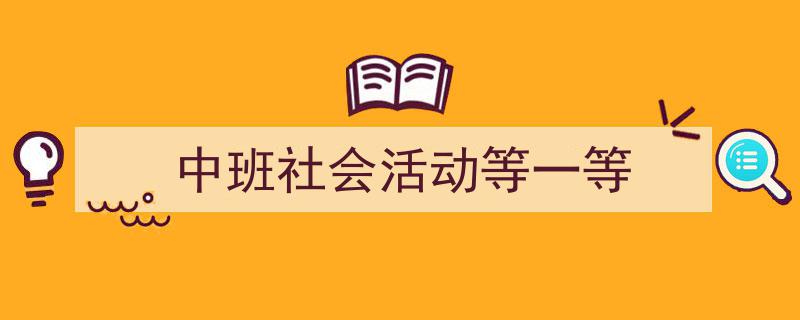 3招搞定《中班社会活动等一等》写作。（精选5篇）"/