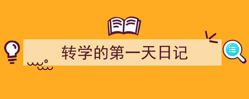 精心挑选《转学的第一天日记》相关文章文案。（精选5篇）"/