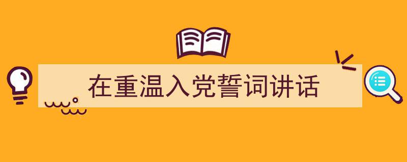 如何写《在重温入党誓词讲话》教你5招搞定！（精选5篇）"/