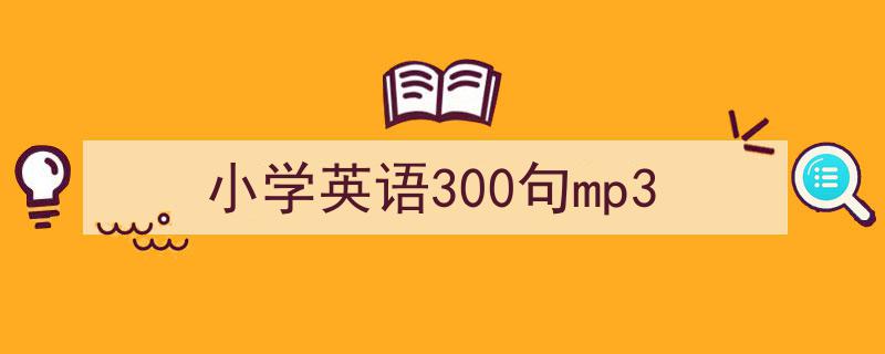 写作《小学英语300句mp3》小技巧请记住这五点。（精选5篇）"/