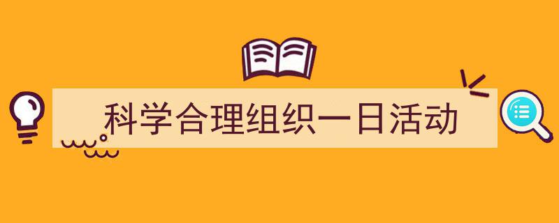 精心挑选《科学合理组织一日活动》相关文章文案。（精选5篇）"/
