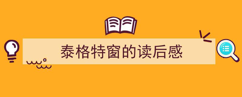 3招搞定《泰格特窗的读后感》写作。（精选5篇）"/