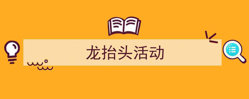 精心挑选《龙抬头活动》相关文章文案。(精选5篇)"/