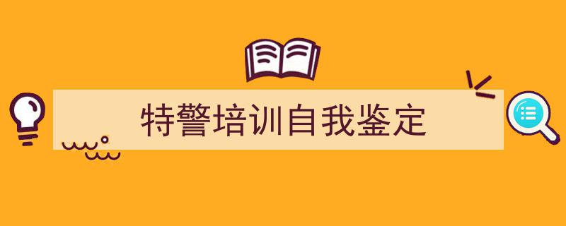 推荐《特警培训自我鉴定》相关写作范文范例（精选5篇）"/