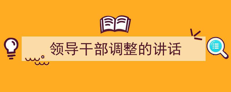手把手教你写《领导干部调整的讲话》,（精选5篇）"/