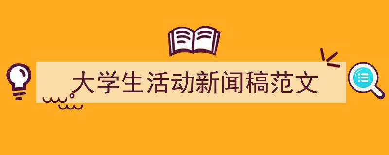 怎么写《大学生活动新闻稿范文》才能拿满分?(精选5篇)"/