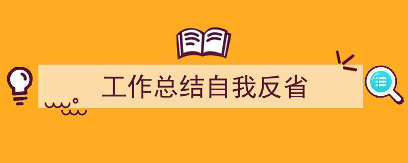 怎么写《工作总结自我反省》才能拿满分？（精选5篇）"/