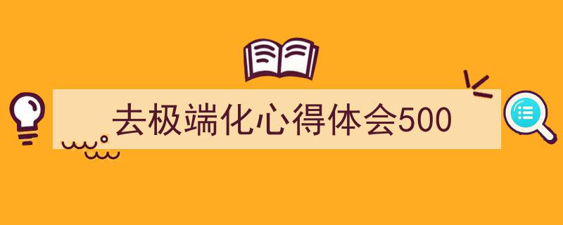 3招搞定《去极端化心得体会500》写作。（精选5篇）"/