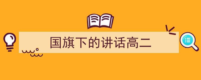 3招搞定《国旗下的讲话高二》写作。（精选5篇）"/