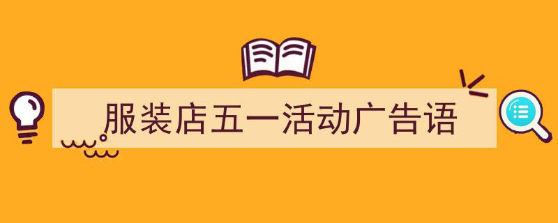 格策美文教你学写《服装店五一活动广告语》小技巧（精选5篇）"/
