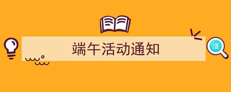 格策美文教你学写《端午活动通知》小技巧(精选5篇)"/
