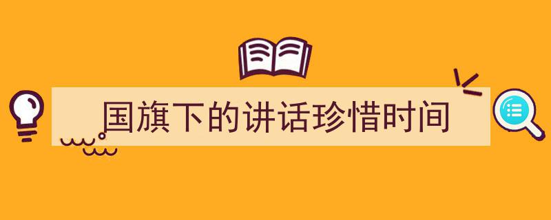 国旗下的讲话珍惜时间如何写我教你。（精选5篇）"/