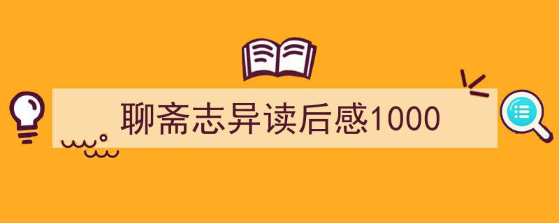 如何写《聊斋志异读后感1000》教你5招搞定！（精选5篇）"/
