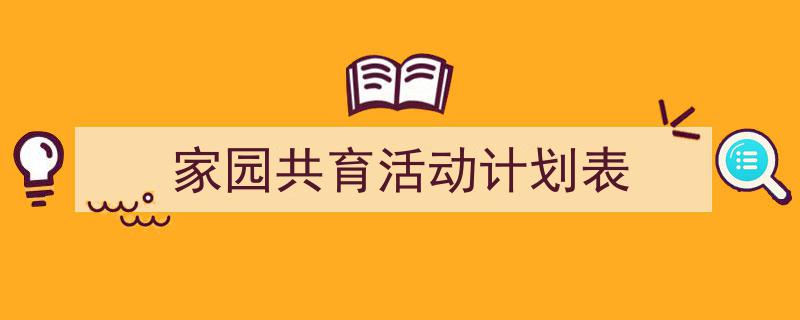 一篇文章轻松搞定《家园共育活动计划表》的写作。（精选5篇）"/