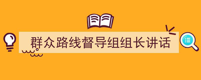 怎么写《群众路线督导组组长讲话》才能拿满分？（精选5篇）"/