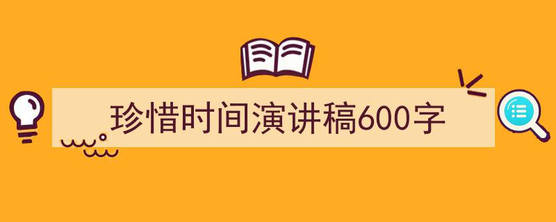 格策美文教你学写《珍惜时间演讲稿600字》小技巧（精选5篇）"/