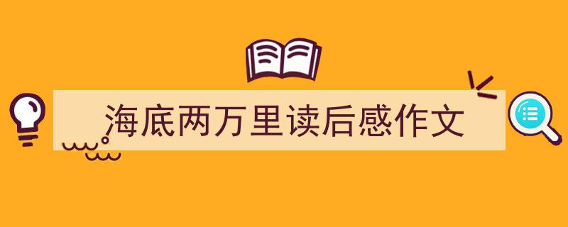 精心挑选《海底两万里读后感作文》相关文章文案。（精选5篇）"/