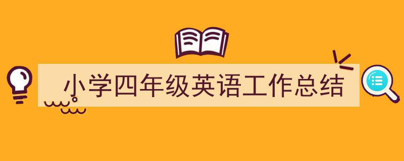 写作《小学四年级英语工作总结》小技巧请记住这五点。(精选5篇)"/