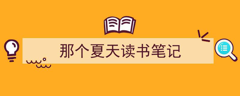 怎么写《那个夏天读书笔记》才能拿满分？（精选5篇）"/