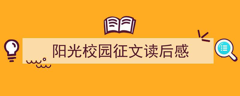 精心挑选《阳光校园征文读后感》相关文章文案。（精选5篇）"/