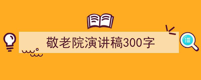 精心挑选《敬老院演讲稿300字》相关文章文案。（精选5篇）"/