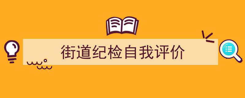 格策美文教你学写《街道纪检自我评价》小技巧（精选5篇）"/