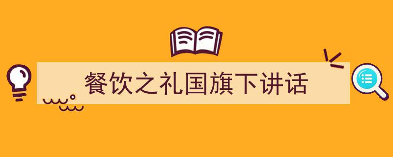 写作《餐饮之礼国旗下讲话》小技巧请记住这五点。（精选5篇）"/