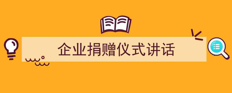 手把手教你写《企业捐赠仪式讲话》,（精选5篇）"/