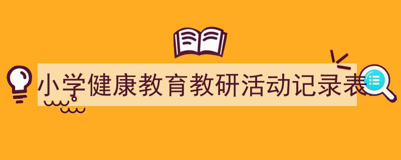一篇文章轻松搞定《小学健康教育教研活动记录表》的写作。（精选5篇）"/