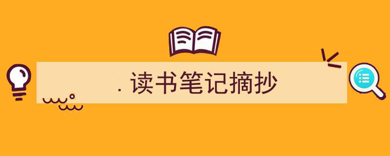 推荐《.读书笔记摘抄》相关写作范文范例（精选5篇）"/