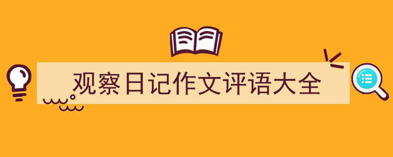 推荐《观察日记作文评语大全》相关写作范文范例（精选5篇）"/