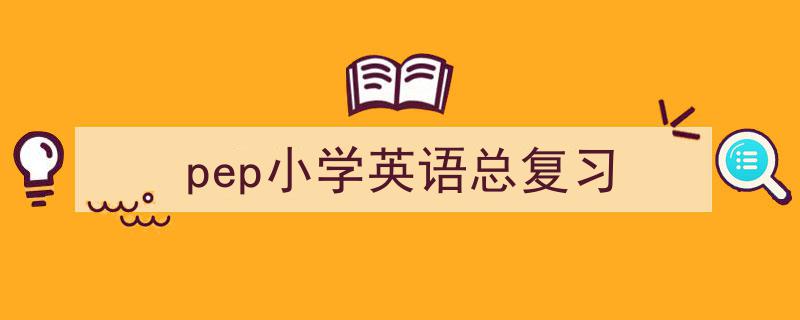 一篇文章轻松搞定《pep小学英语总复习》的写作。（精选5篇）"/