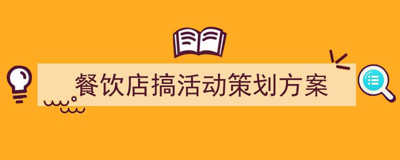 如何写《餐饮店搞活动策划方案》教你5招搞定！（精选5篇）"/