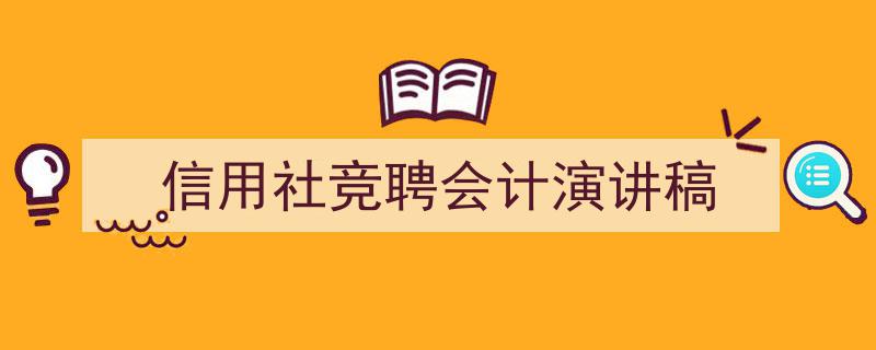 一篇文章轻松搞定《信用社竞聘会计演讲稿》的写作。（精选5篇）"/