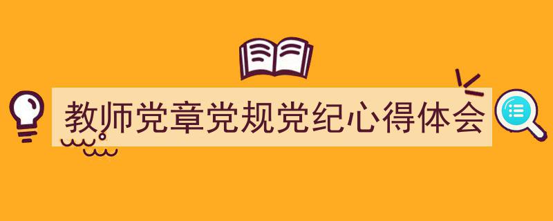 手把手教你写《教师党章党规党纪心得体会》,（精选5篇）"/
