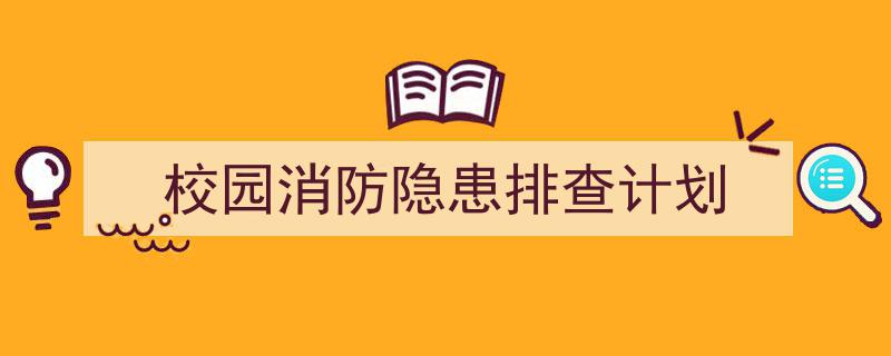 怎么写《校园消防隐患排查计划》才能拿满分?(精选5篇)"/