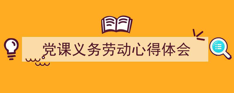 精心挑选《党课义务劳动心得体会》相关文章文案。（精选5篇）"/