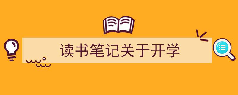 推荐《读书笔记关于开学》相关写作范文范例（精选5篇）"/
