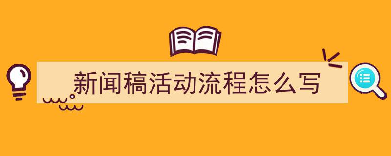 推荐《新闻稿活动流程怎么写》相关写作范文范例（精选5篇）"/