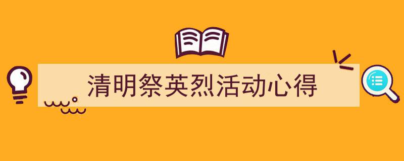如何写《清明祭英烈活动心得》教你5招搞定!(精选5篇)"/