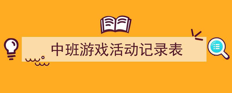 推荐《中班游戏活动记录表》相关写作范文范例（精选5篇）"/