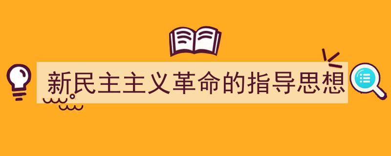 3招搞定《新民主主义革命的指导思想》写作。（精选5篇）"/