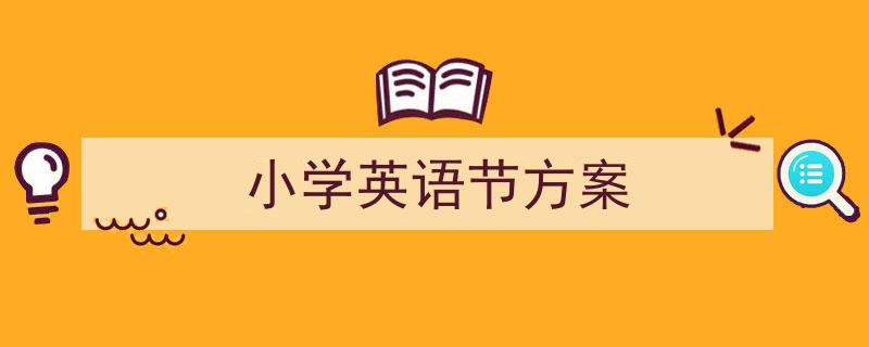 手把手教你写《小学英语节方案》,（精选5篇）"/