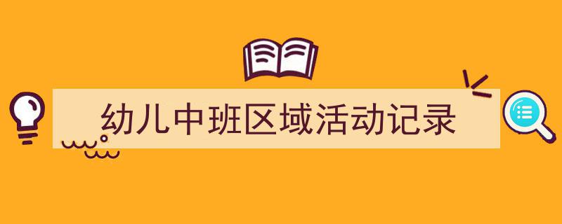 如何写《幼儿中班区域活动记录》教你5招搞定！（精选5篇）"/