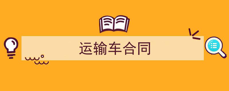3招搞定《运输车合同》写作。（精选5篇）"/