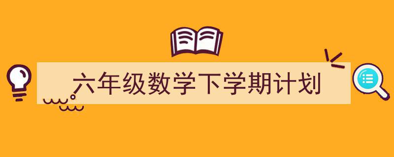 怎么写《六年级数学下学期计划》才能拿满分？（精选5篇）"/