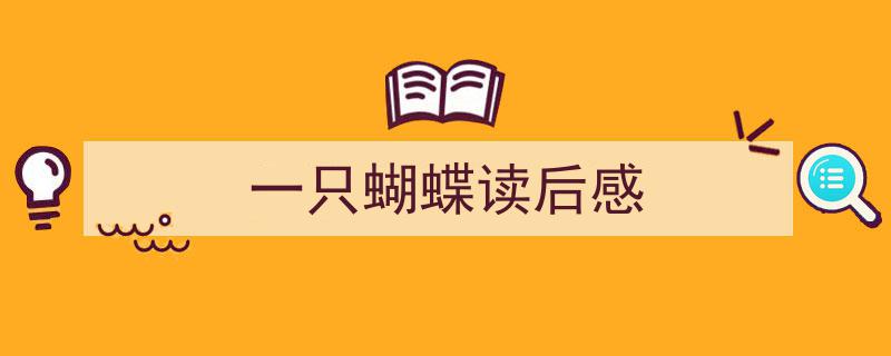 如何写《一只蝴蝶读后感》教你5招搞定！（精选5篇）"/